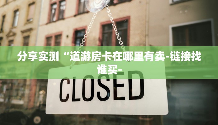 全渠道了解“新道游房卡在哪里”获取房卡教程 全渠道了解“新道游房卡在哪里”获取房卡教程