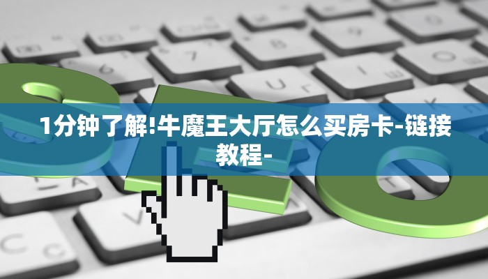 1分钟了解!牛魔王大厅怎么买房卡-链接教程-