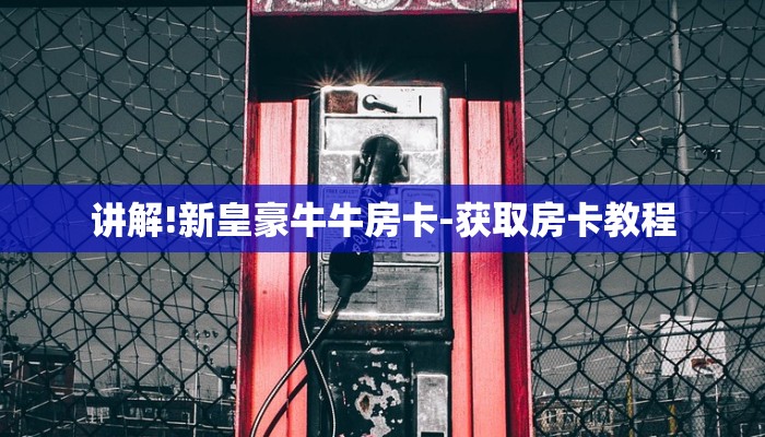 讲解!新皇豪牛牛房卡-获取房卡教程