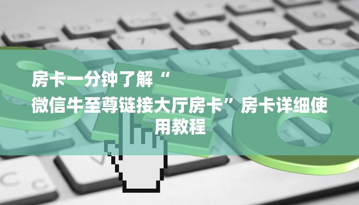 房卡一分钟了解“
微信牛至尊链接大厅房卡”房卡详细使用教程