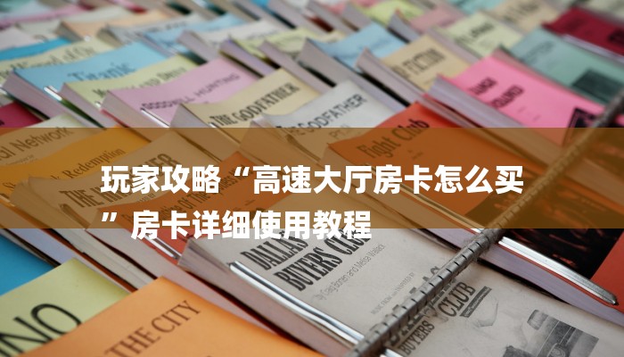 玩家攻略“高速大厅房卡怎么买
”房卡详细使用教程