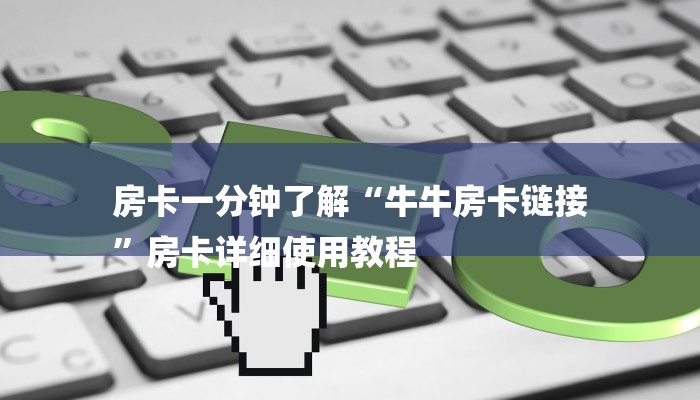房卡一分钟了解“牛牛房卡链接
”房卡详细使用教程 房卡一分钟了解“牛牛房卡链接
”房卡详细使用教程