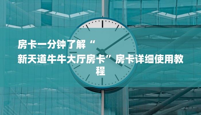 房卡一分钟了解“
新天道牛牛大厅房卡”房卡详细使用教程 房卡一分钟了解“
新天道牛牛大厅房卡”房卡详细使用教程
