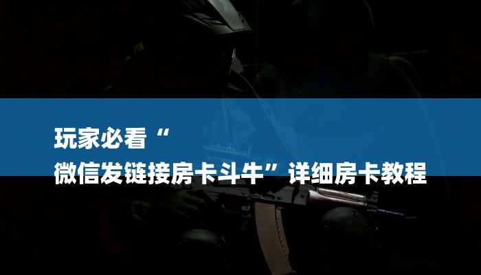 玩家必看“
微信发链接房卡斗牛”详细房卡教程 玩家必看“
微信发链接房卡斗牛”详细房卡教程