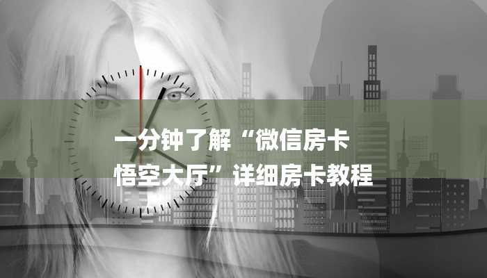 一分钟了解“微信房卡
悟空大厅”详细房卡教程 一分钟了解“微信房卡
悟空大厅”详细房卡教程