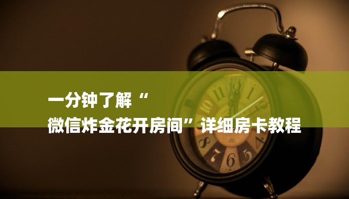 一分钟了解“
微信炸金花开房间”详细房卡教程 一分钟了解“
微信炸金花开房间”详细房卡教程