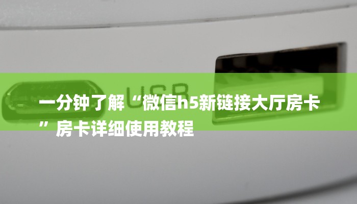 一分钟了解“微信h5新链接大厅房卡
”房卡详细使用教程 一分钟了解“微信h5新链接大厅房卡
”房卡详细使用教程