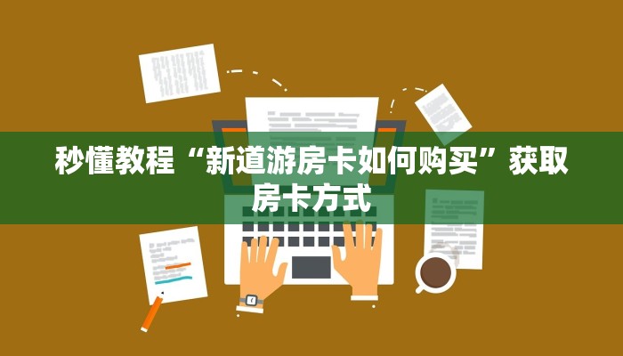 秒懂教程“新道游房卡如何购买”获取房卡方式 秒懂教程“新道游房卡如何购买”获取房卡方式
