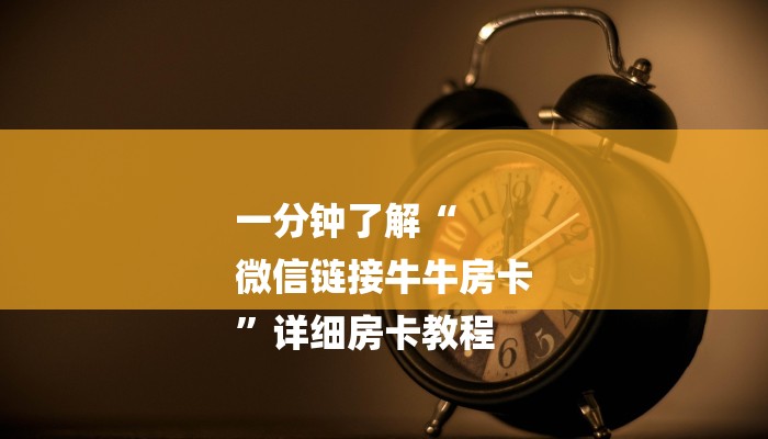 一分钟了解“
微信链接牛牛房卡
”详细房卡教程 一分钟了解“
微信链接牛牛房卡
”详细房卡教程