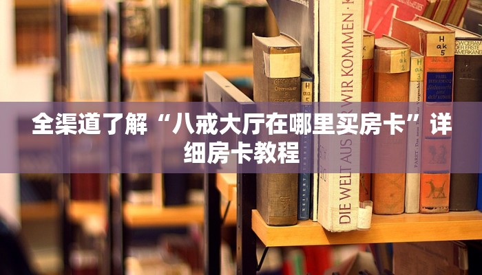 全渠道了解“八戒大厅在哪里买房卡”详细房卡教程