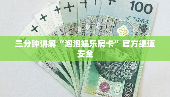 三分钟讲解“泡泡娱乐房卡”官方渠道安全