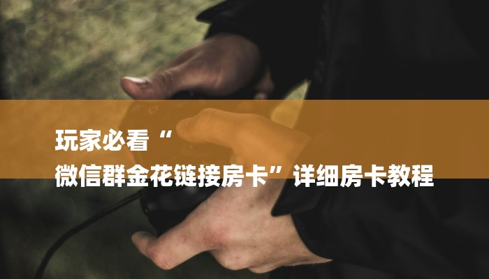 玩家必看“
微信群金花链接房卡”详细房卡教程 玩家必看“
微信群金花链接房卡”详细房卡教程