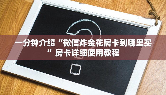 一分钟介绍“微信炸金花房卡到哪里买”房卡详细使用教程 一分钟介绍“微信炸金花房卡到哪里买”房卡详细使用教程