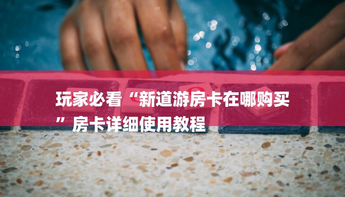 全渠道普及“八戒大厅怎么买房卡”详细步骤