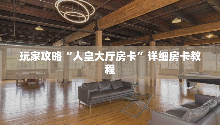 玩家攻略“人皇大厅房卡”详细房卡教程