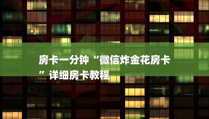 房卡一分钟“微信炸金花房卡
”详细房卡教程 房卡一分钟“微信炸金花房卡
”详细房卡教程