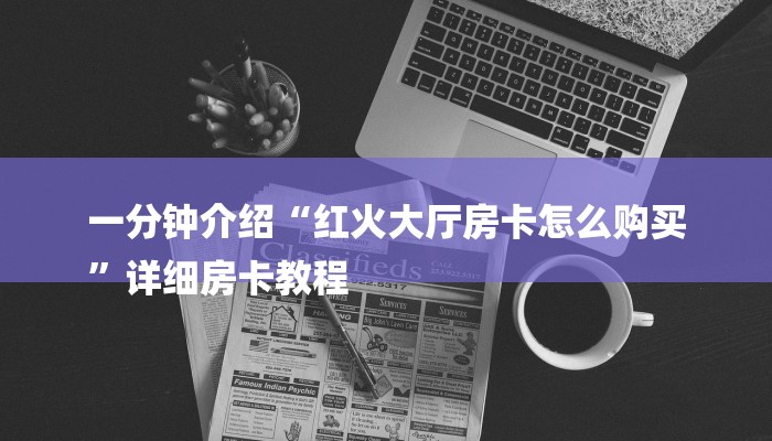 一分钟介绍“红火大厅房卡怎么购买
”详细房卡教程 一分钟介绍“红火大厅房卡怎么购买
”详细房卡教程