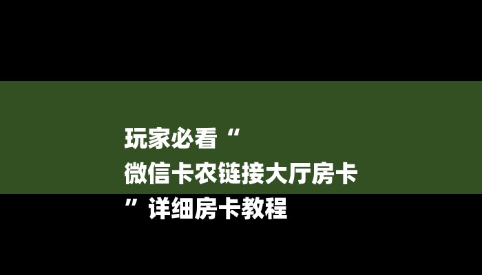 玩家必看“
微信卡农链接大厅房卡
”详细房卡教程 玩家必看“
微信卡农链接大厅房卡
”详细房卡教程