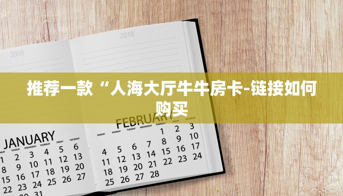 推荐一款“人海大厅牛牛房卡-链接如何购买 推荐一款“人海大厅牛牛房卡-链接如何购买