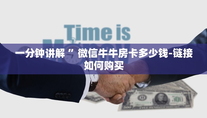 一分钟讲解 ”微信牛牛房卡多少钱-链接如何购买 一分钟讲解 ”微信牛牛房卡多少钱-链接如何购买