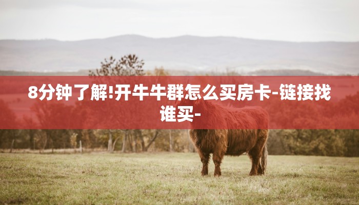 8分钟了解!开牛牛群怎么买房卡-链接找谁买-