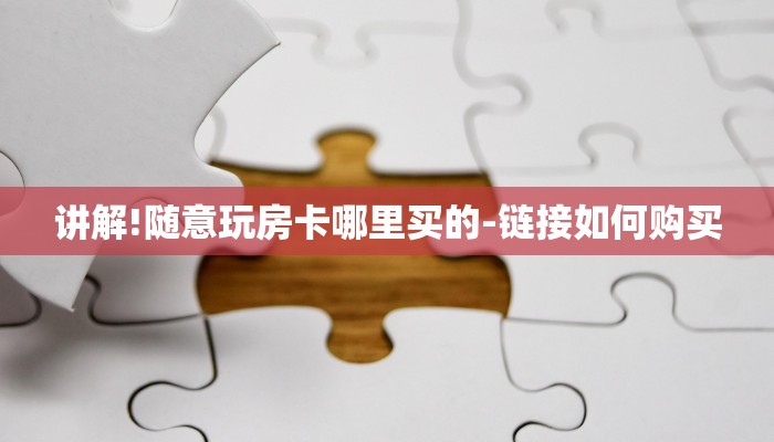讲解!随意玩房卡哪里买的-链接如何购买