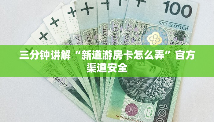 三分钟讲解“新道游房卡怎么弄”官方渠道安全 三分钟讲解“新道游房卡怎么弄”官方渠道安全