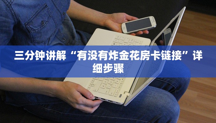 三分钟讲解“有没有炸金花房卡链接”详细步骤 三分钟讲解“有没有炸金花房卡链接”详细步骤
