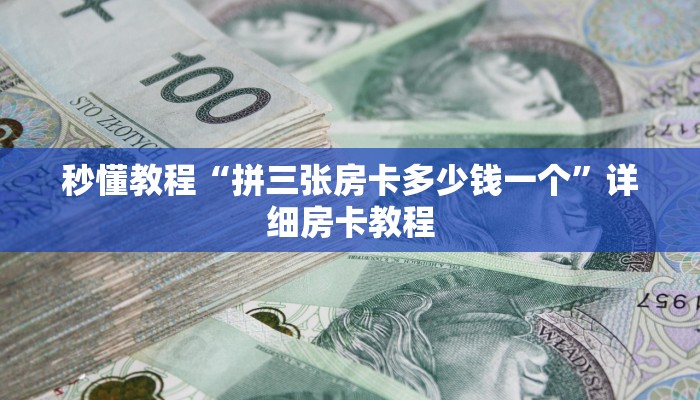 秒懂教程“拼三张房卡多少钱一个”详细房卡教程 秒懂教程“拼三张房卡多少钱一个”详细房卡教程