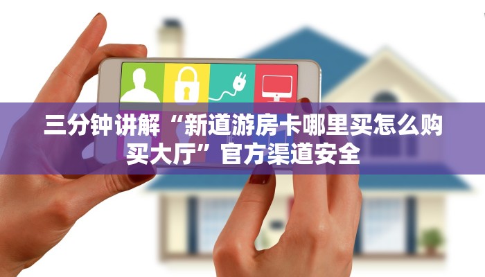 三分钟讲解“新道游房卡哪里买怎么购买大厅”官方渠道安全