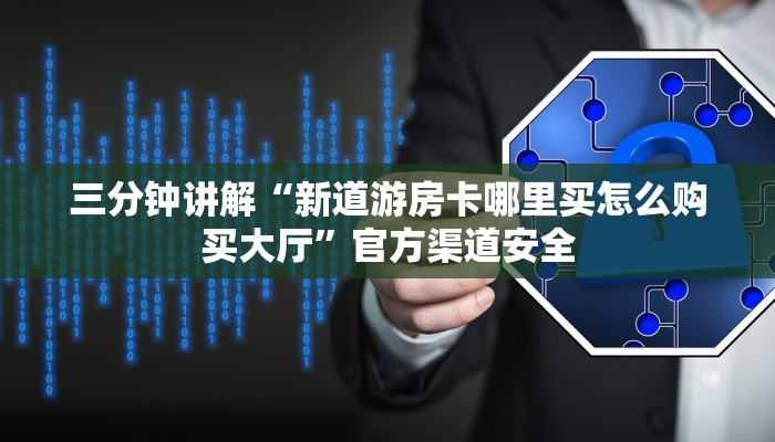 三分钟讲解“新道游房卡哪里买怎么购买大厅”官方渠道安全 三分钟讲解“新道游房卡哪里买怎么购买大厅”官方渠道安全