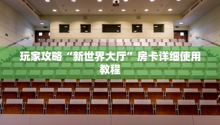 玩家攻略“新世界大厅”房卡详细使用教程