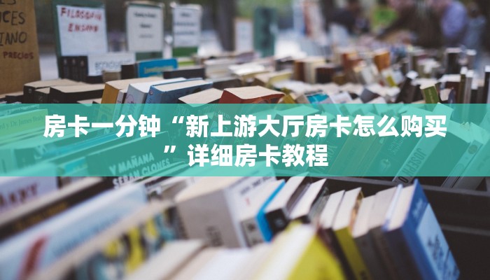 房卡一分钟“新上游大厅房卡怎么购买”详细房卡教程