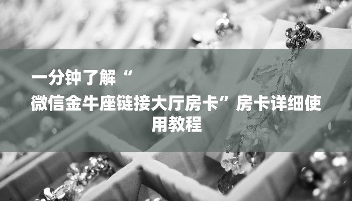 一分钟了解“
微信金牛座链接大厅房卡”房卡详细使用教程 一分钟了解“
微信金牛座链接大厅房卡”房卡详细使用教程