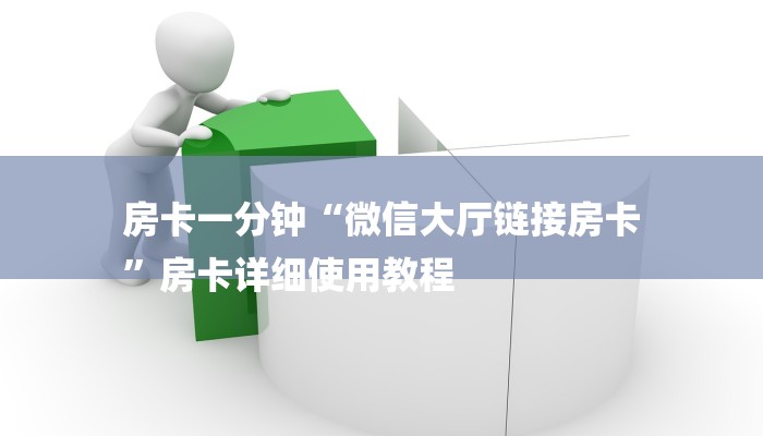 房卡一分钟“微信大厅链接房卡
”房卡详细使用教程