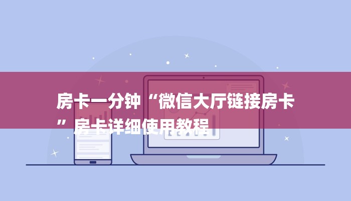 房卡一分钟“微信大厅链接房卡
”房卡详细使用教程