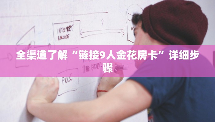 全渠道了解“链接9人金花房卡”详细步骤 全渠道了解“链接9人金花房卡”详细步骤