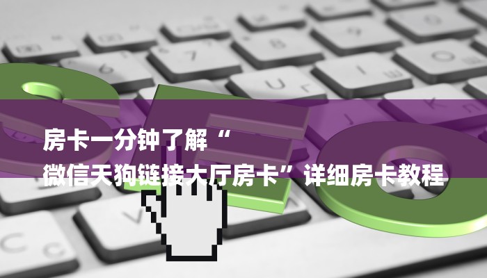 房卡一分钟了解“
微信天狗链接大厅房卡”详细房卡教程