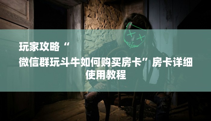 秒懂教程“微信群链接牛牛买房卡”获取房卡方式 秒懂教程“微信群链接牛牛买房卡”获取房卡方式