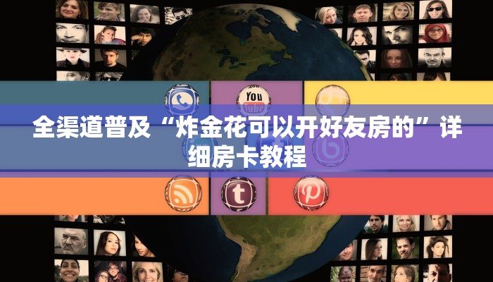 全渠道普及“炸金花可以开好友房的”详细房卡教程