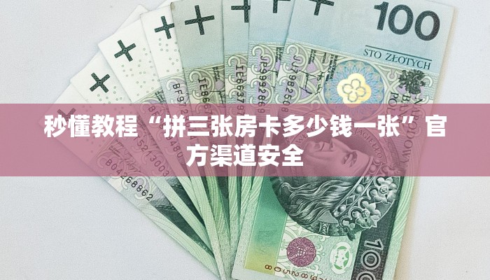 秒懂教程“拼三张房卡多少钱一张”官方渠道安全 秒懂教程“拼三张房卡多少钱一张”官方渠道安全