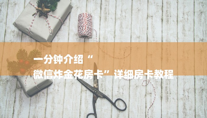 一分钟介绍“
微信炸金花房卡”详细房卡教程 一分钟介绍“
微信炸金花房卡”详细房卡教程