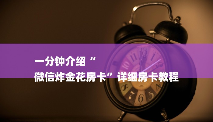 一分钟介绍“
微信炸金花房卡”详细房卡教程 一分钟介绍“
微信炸金花房卡”详细房卡教程