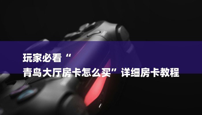 秒懂教程“哪里购买炸金花链接房卡”详细房卡教程