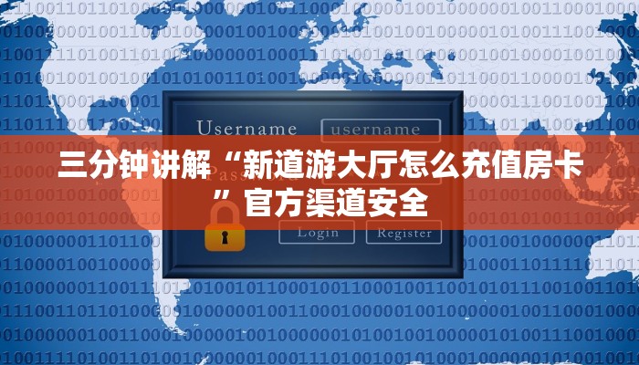 三分钟讲解“新道游大厅怎么充值房卡”官方渠道安全 三分钟讲解“新道游大厅怎么充值房卡”官方渠道安全