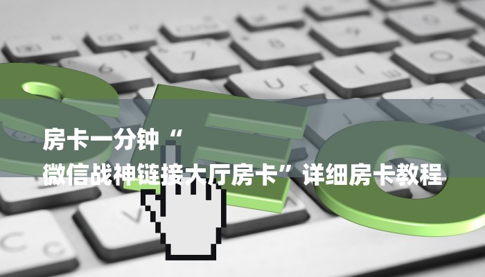 房卡一分钟“
微信战神链接大厅房卡”详细房卡教程 房卡一分钟“
微信战神链接大厅房卡”详细房卡教程