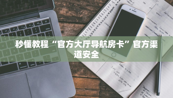 一分钟普及“搜索手机炸金花房卡的网址”官方渠道安全 一分钟普及“搜索手机炸金花房卡的网址”官方渠道安全