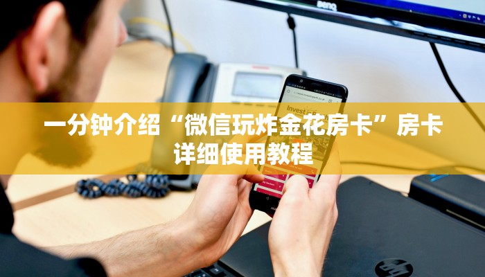 一分钟介绍“微信玩炸金花房卡”房卡详细使用教程 一分钟介绍“微信玩炸金花房卡”房卡详细使用教程