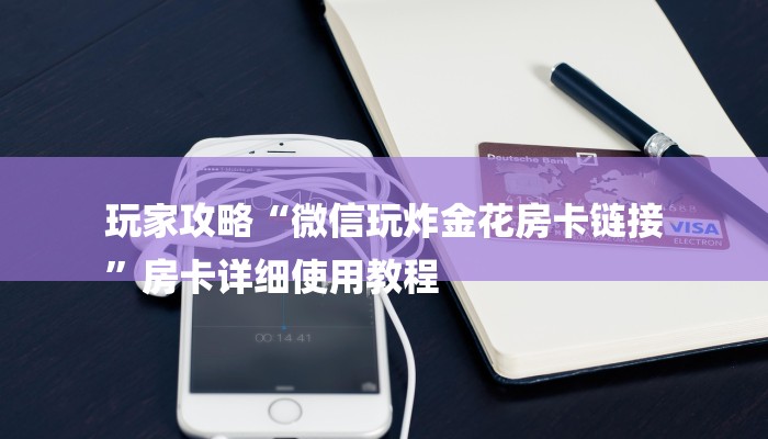 玩家攻略“微信玩炸金花房卡链接
”房卡详细使用教程 玩家攻略“微信玩炸金花房卡链接
”房卡详细使用教程