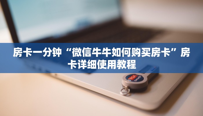 房卡一分钟“微信牛牛如何购买房卡”房卡详细使用教程